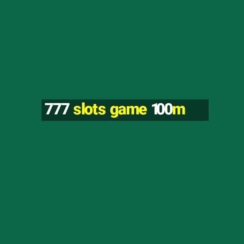 777 slots game 100m