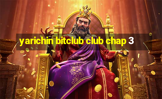 yarichin bitclub club chap 3