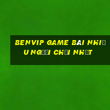 Benvip Game Bài Nhiều Người Chơi Nhất