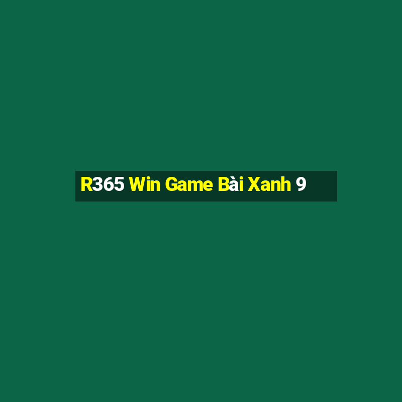 R365 Win Game Bài Xanh 9