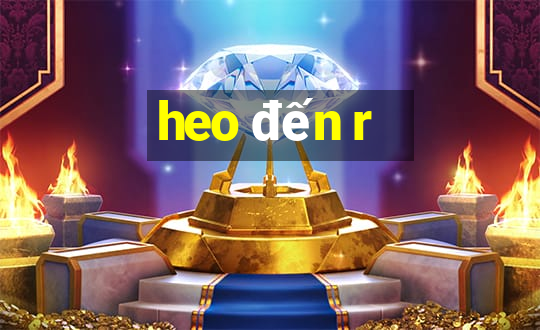 heo đến r