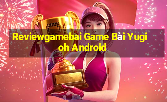 Reviewgamebai Game Bài Yugioh Android