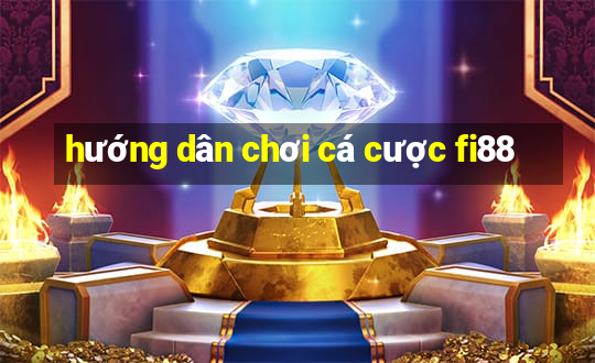 hướng dân chơi cá cược fi88