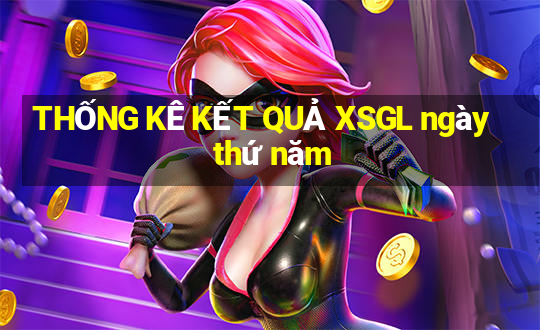 THỐNG KÊ KẾT QUẢ XSGL ngày thứ năm