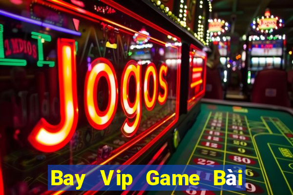 Bay Vip Game Bài Online Hay