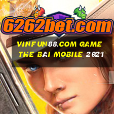 Vinfun88.Com Game The Bài Mobile 2021