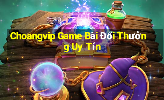 Choangvip Game Bài Đổi Thưởng Uy Tín