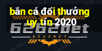 bắn cá đổi thưởng uy tín 2020