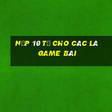 Nạp 10 tệ cho các lá game bài