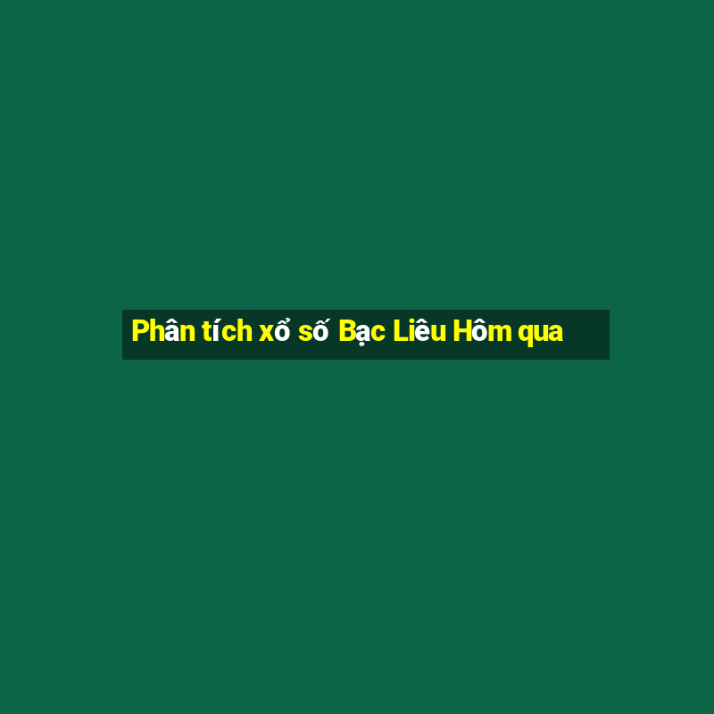 Phân tích xổ số Bạc Liêu Hôm qua