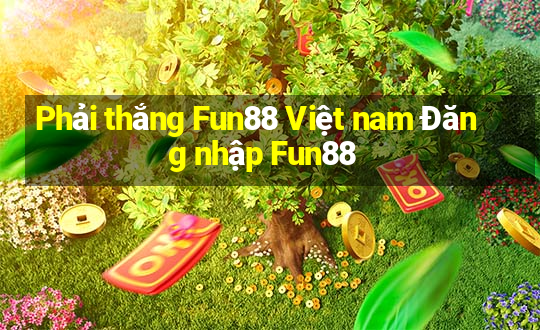 Phải thắng Fun88 Việt nam Đăng nhập Fun88