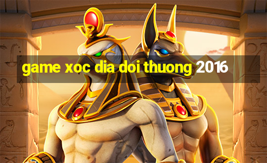 game xoc dia doi thuong 2016