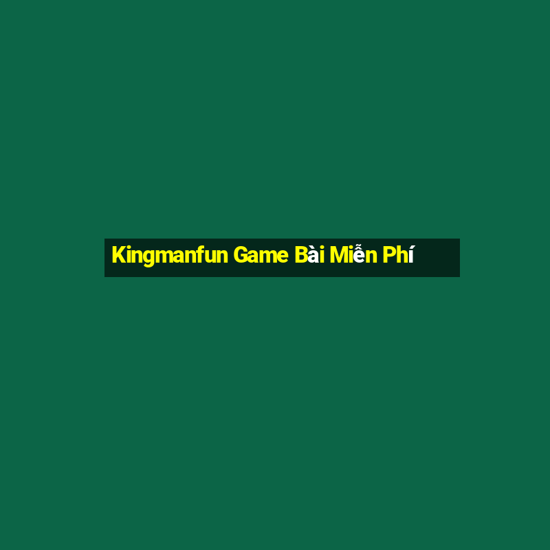 Kingmanfun Game Bài Miễn Phí