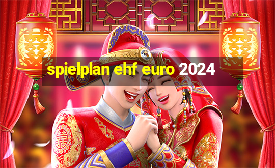 spielplan ehf euro 2024