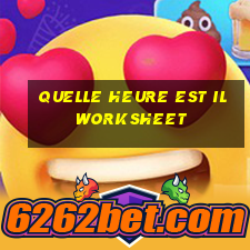 quelle heure est il worksheet