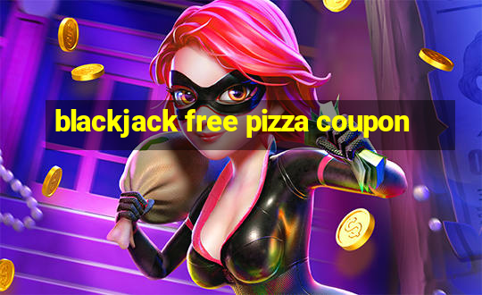 blackjack free pizza coupon