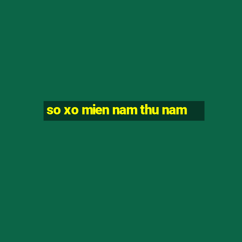 so xo mien nam thu nam