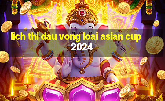 lich thi dau vong loai asian cup 2024