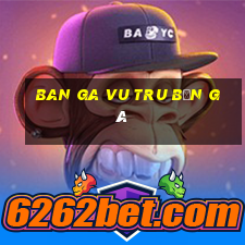 ban ga vu tru bắn gà