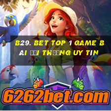 B29. Bet Top 1 Game Bài Đổi Thưởng Uy Tín