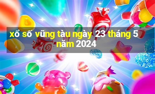 xổ số vũng tàu ngày 23 tháng 5 năm 2024