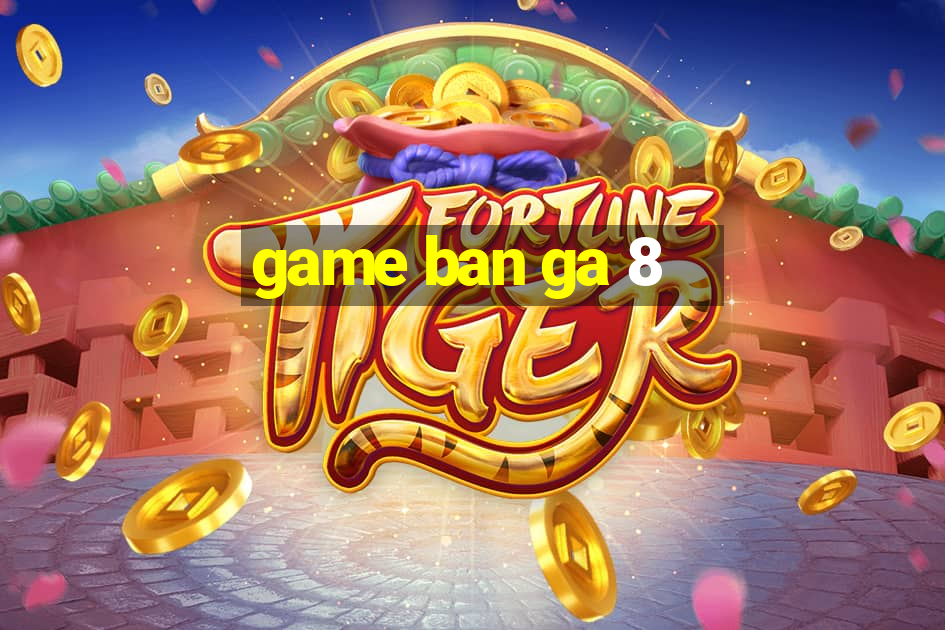 game ban ga 8