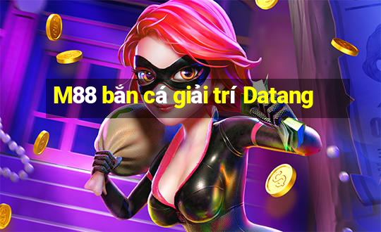 M88 bắn cá giải trí Datang