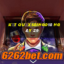 kết quả XSBINGO18 ngày 29