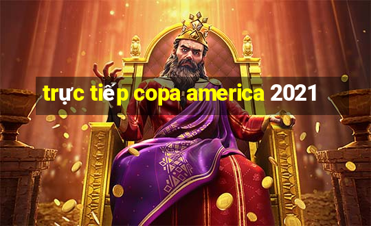 trực tiếp copa america 2021