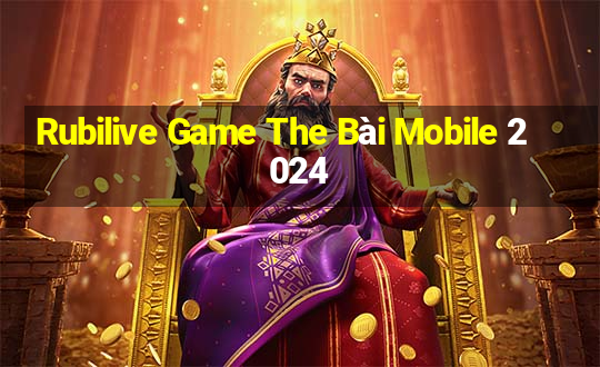 Rubilive Game The Bài Mobile 2024