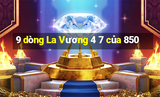 9 dòng La Vương 4 7 của 850