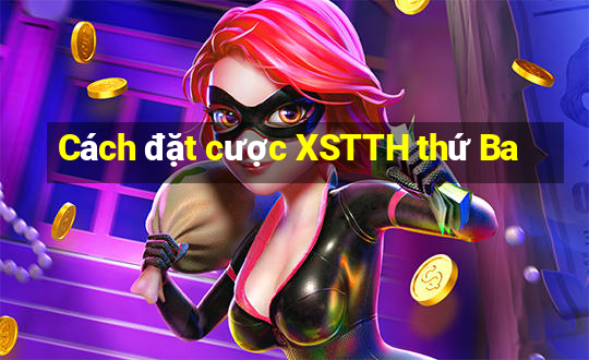 Cách đặt cược XSTTH thứ Ba