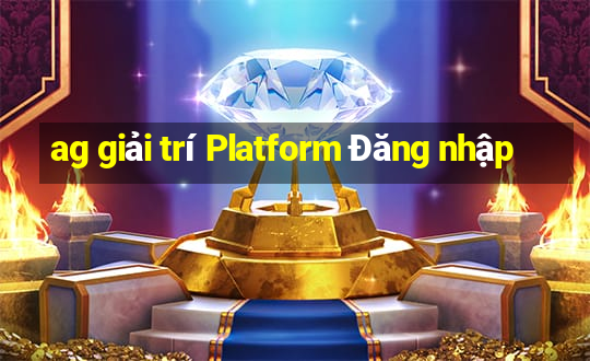 ag giải trí Platform Đăng nhập