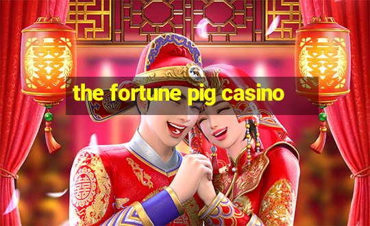 the fortune pig casino