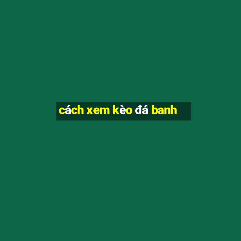 cách xem kèo đá banh