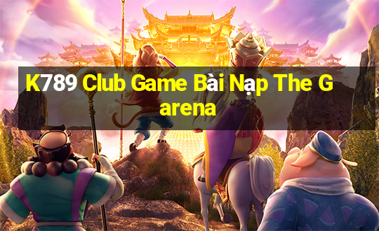 K789 Club Game Bài Nạp The Garena