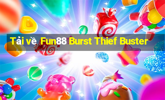 Tải về Fun88 Burst Thief Buster