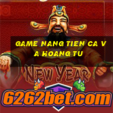 game nang tien ca va hoang tu