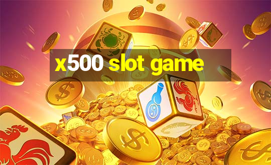 x500 slot game