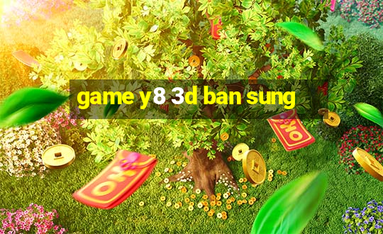 game y8 3d ban sung