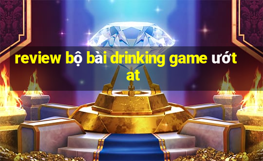 review bộ bài drinking game ướt at