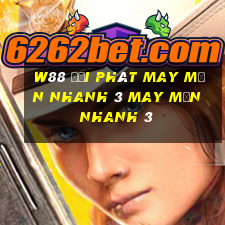 W88 đại phát may mắn nhanh 3 may mắn nhanh 3