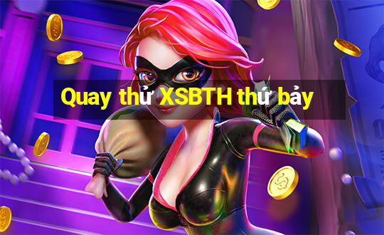 Quay thử XSBTH thứ bảy