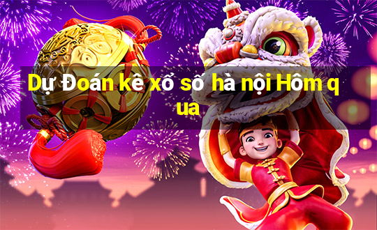 Dự Đoán kê xổ số hà nội Hôm qua