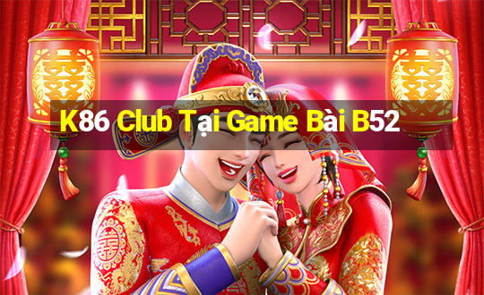 K86 Club Tại Game Bài B52