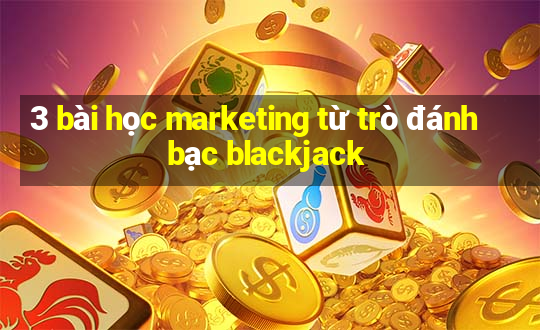 3 bài học marketing từ trò đánh bạc blackjack