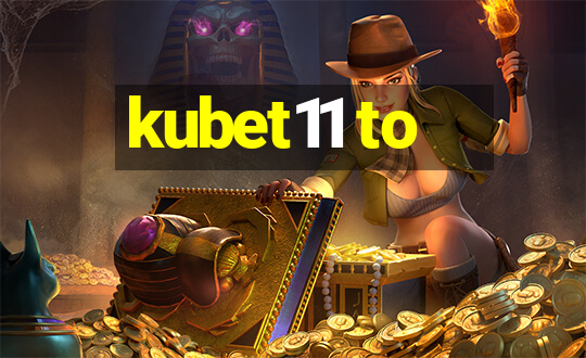 kubet11 to