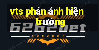 vts phản ánh hiện trường