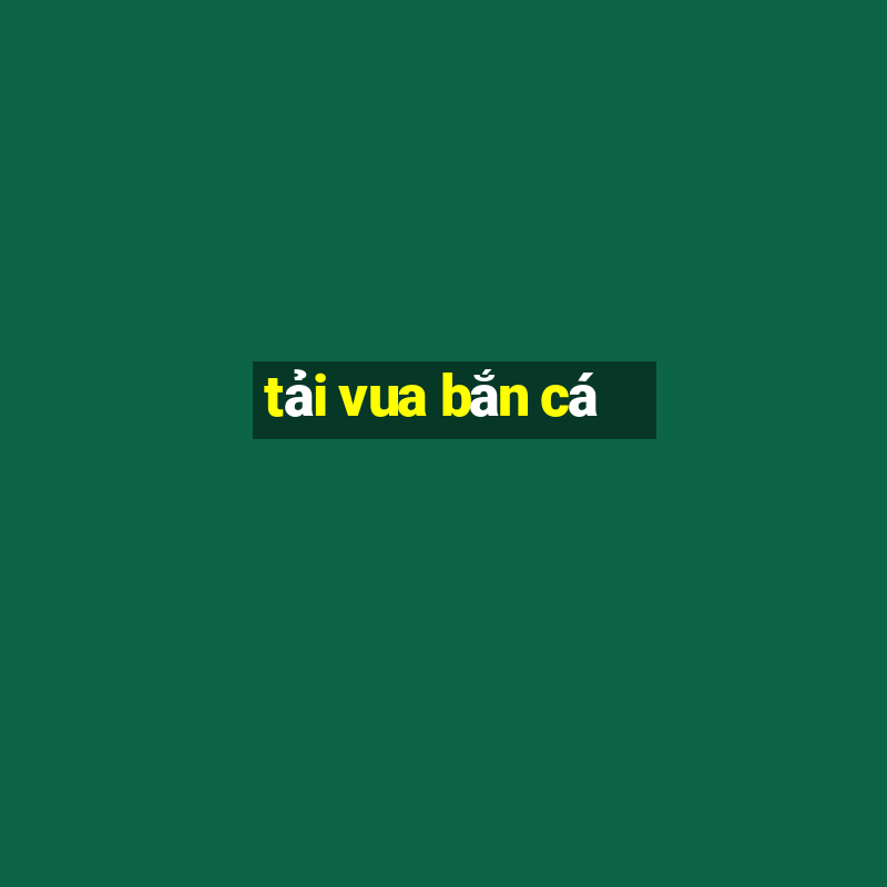 tải vua bắn cá