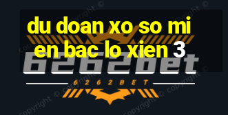 du doan xo so mien bac lo xien 3